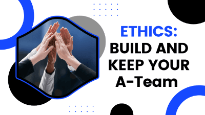 Ethics: Build and Keep Your A-Team