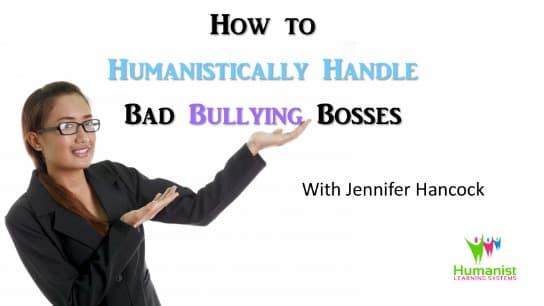 How to Humanistically Handle Bad Bullying Bosses